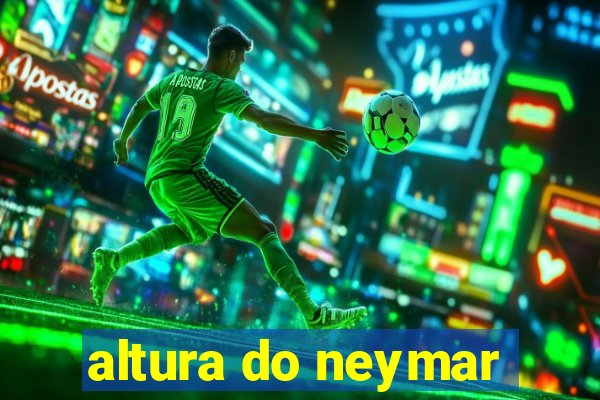 altura do neymar